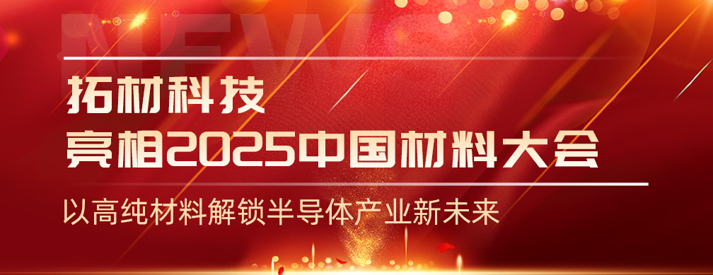 拓材科技亮相2025中国材料大会｜以高纯材料解锁半导体产业新未来