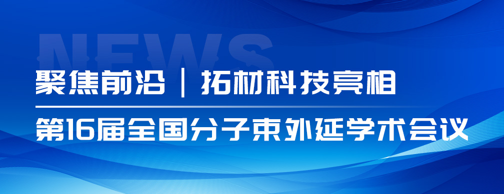 聚焦前沿|拓材科技亮相第16届全国分子束外延学术会议